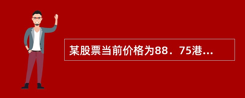 某股票当前价格为88．75港元，其看跌期权A的执行价格为110．00港元，权利金为21．50港元，另一股票当前价格为63．95港元，其看跌期权B的执行价格和权利金分别为67．50港元和4．85港元，比