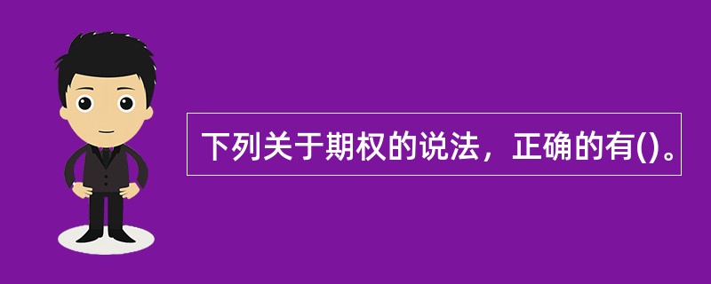 下列关于期权的说法，正确的有()。