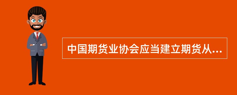 中国期货业协会应当建立期货从业人员信息数据库，公示并且及时更新从业资格注册.诚信记录等信息。()