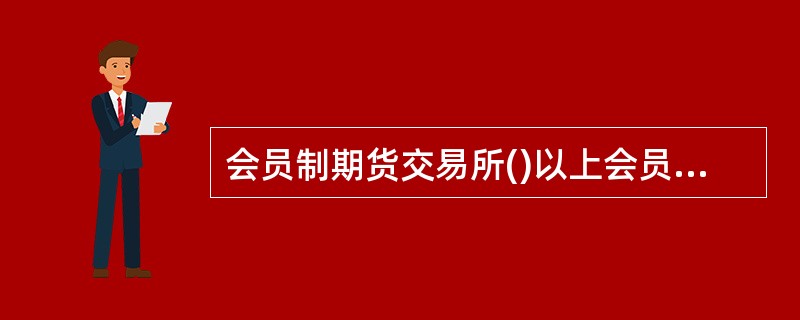 会员制期货交易所()以上会员联名提议，应当召开临时会员大会。