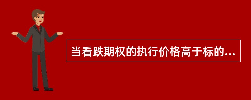 当看跌期权的执行价格高于标的物市场价格时，该期权为虚值期权。()