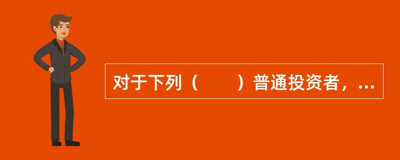 对于下列（　　）普通投资者，经营机构应当进行回访。