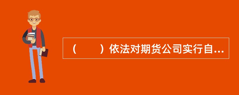 （　　）依法对期货公司实行自律管理。