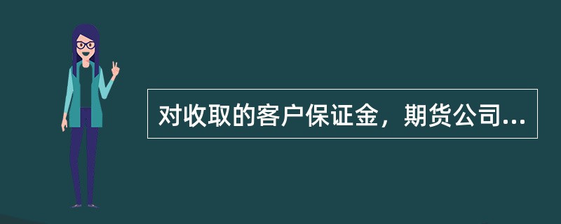 对收取的客户保证金，期货公司可以划转的情形是（）。