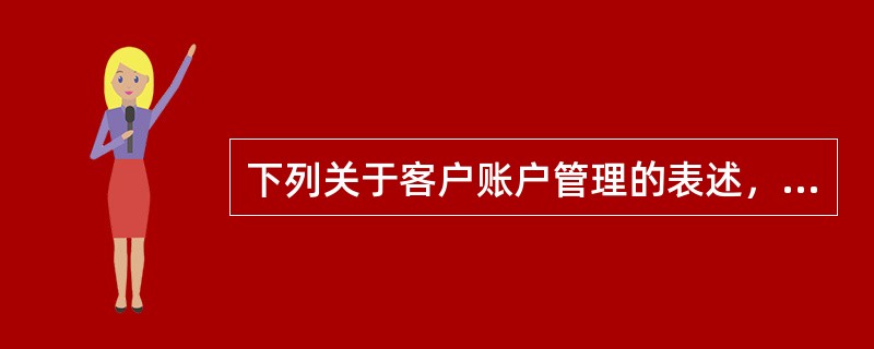 下列关于客户账户管理的表述，错误的是（）。