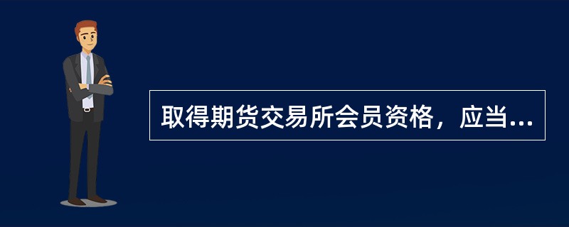 取得期货交易所会员资格，应当经（）批准。