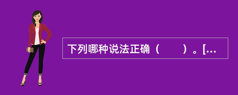 下列哪种说法正确（　　）。[2010年江苏省农村信用社真题]