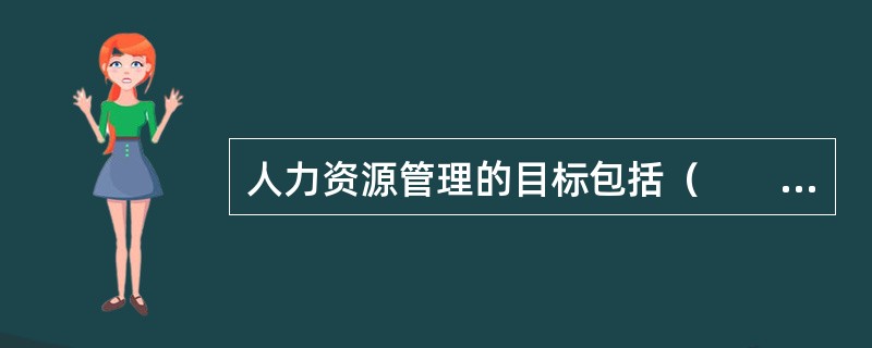 人力资源管理的目标包括（　　）。