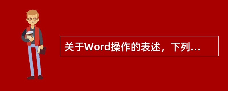 关于Word操作的表述，下列选项正确的有（　　）。[2011年山西省农村信用社真题]