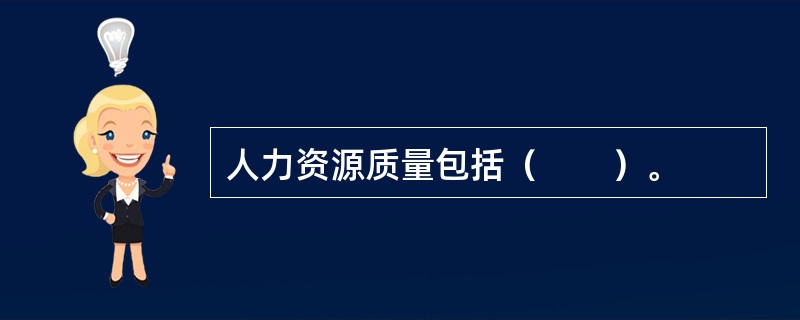 人力资源质量包括（　　）。