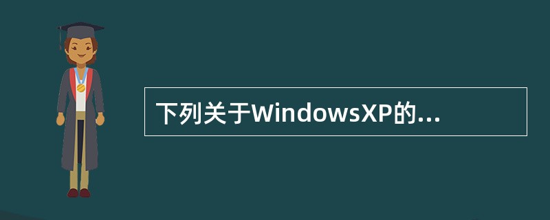 下列关于WindowsXP的叙述中，正确的有（　　）。[招商银行真题]