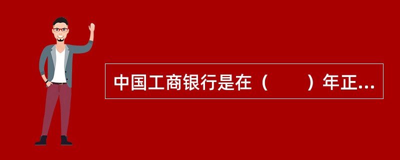 中国工商银行是在（　　）年正式更名为“中国工商银行股份有限公司”。[2009年中国工商银行真题]
