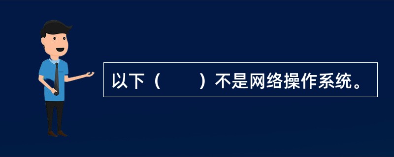 以下（　　）不是网络操作系统。