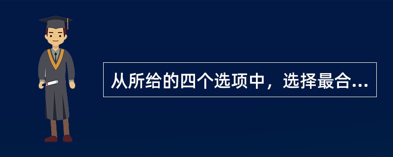 从所给的四个选项中，选择最合适的一个填入问号处，使之呈现一定的规律性。（　　）<br /><img border="0" style="width: 1