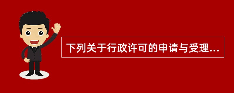 下列关于行政许可的申请与受理中哪一项是正确的？（　　）