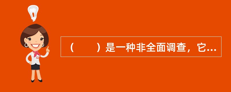 （　　）是一种非全面调查，它是根据调查的目的与要求，在对调查对象进行全面分析的基础上，有意识地选择若干具有典型意义的或有代表性的单位进行的调查。[2010年浦发银行真题]