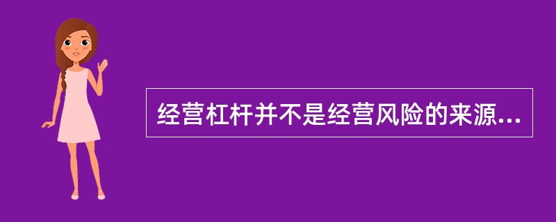 经营杠杆并不是经营风险的来源，而只是放大了经营风险。（　　）[渤海银行真题]