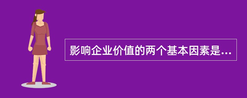 影响企业价值的两个基本因素是（　　）。[2009年江苏省农村信用社真题]