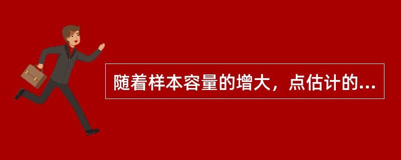 随着样本容量的增大，点估计的值越来越接近被估计总体的参数，估计量的这一标准称为（　　）。[中国人民银行真题]