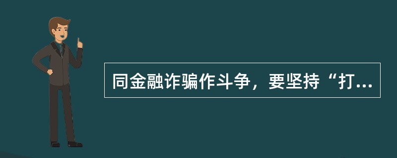 同金融诈骗作斗争，要坚持“打防并举，以打为主”的方针。（　　）