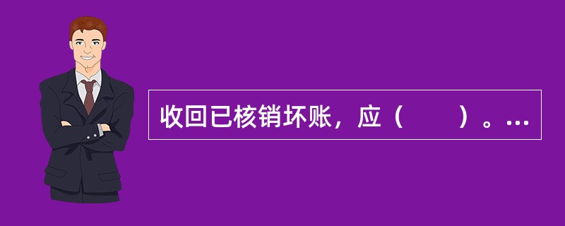 收回已核销坏账，应（　　）。[2010年农村信用社真题]