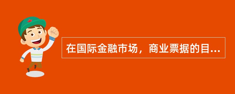 在国际金融市场，商业票据的目的是满足企业()资金需要。