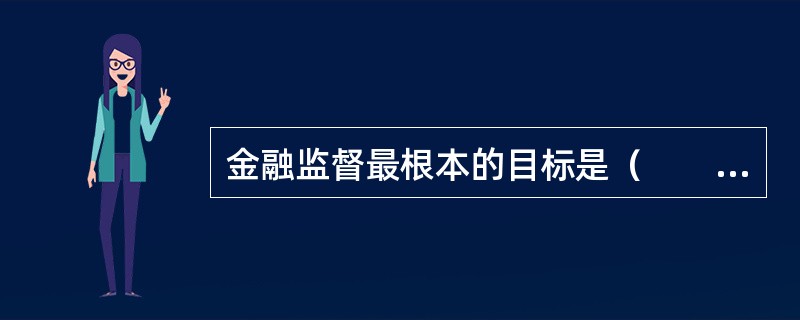 金融监督最根本的目标是（　　）。