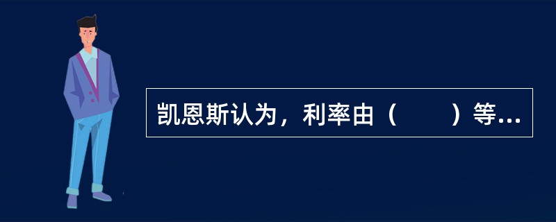 凯恩斯认为，利率由（　　）等因素共同决定。[中国工商银行真题]