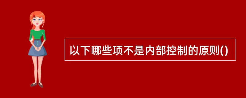 以下哪些项不是内部控制的原则()