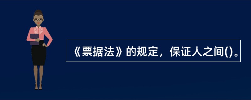 《票据法》的规定，保证人之间()。