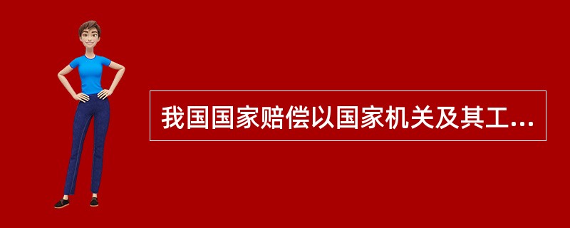 我国国家赔偿以国家机关及其工作人员行使职权时的()为前提条件。