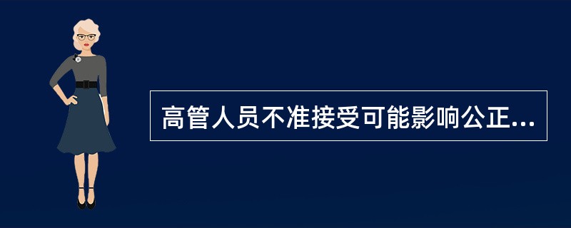 高管人员不准接受可能影响公正执行公务活动的宴请或其他高消费()。