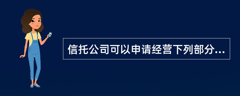 信托公司可以申请经营下列部分或者全部本外币业务()