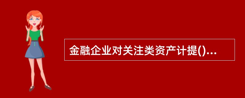 金融企业对关注类资产计提()专项准备。