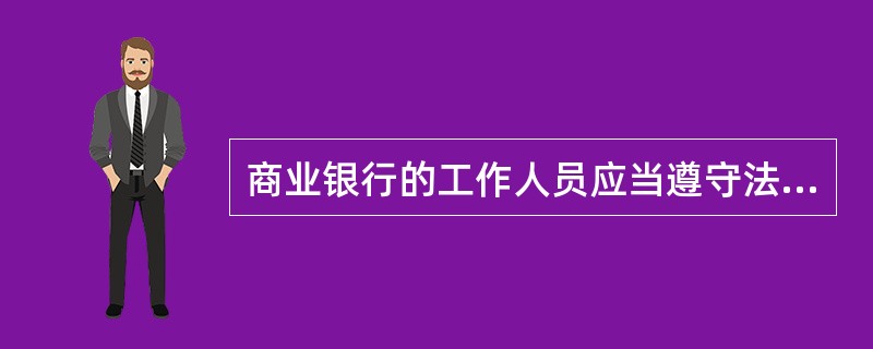 商业银行的工作人员应当遵守法律法规和其他各项业务管理的规定，下面()行为违反了商业银行法。