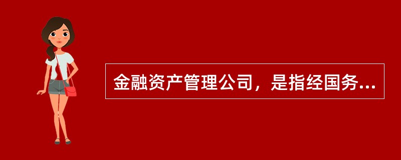 金融资产管理公司，是指经国务院决定设立的收购国有银行不良贷款，管理和处置因收购国有银行不良贷款形成的资产的()。