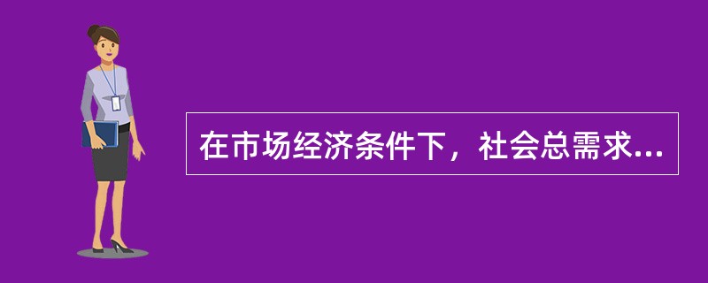 在市场经济条件下，社会总需求是指()。