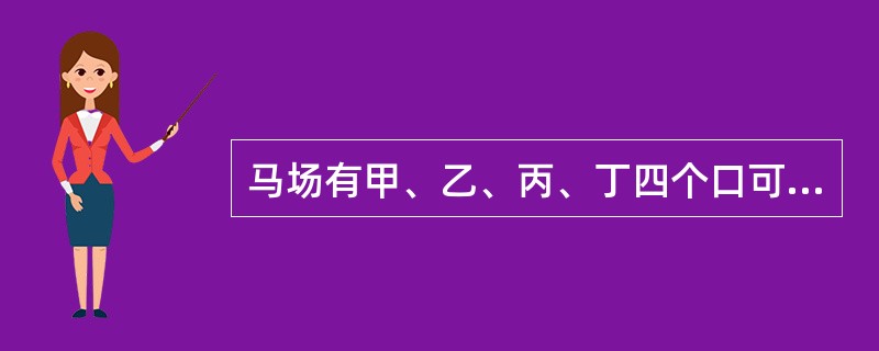 马场有甲、乙、丙、丁四个口可以提供人进入游玩，如果现在开了甲、乙两个口，经过了4.5小时游客全部能够进入，如果开乙、丙两个口，游客3小时能全部进入，如果开丙、丁两个口，游客3.5小时全部进入。若只打开