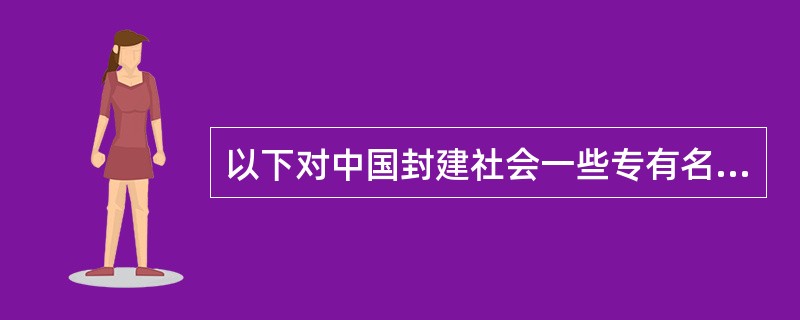 以下对中国封建社会一些专有名词的解释准确的是（　　）。