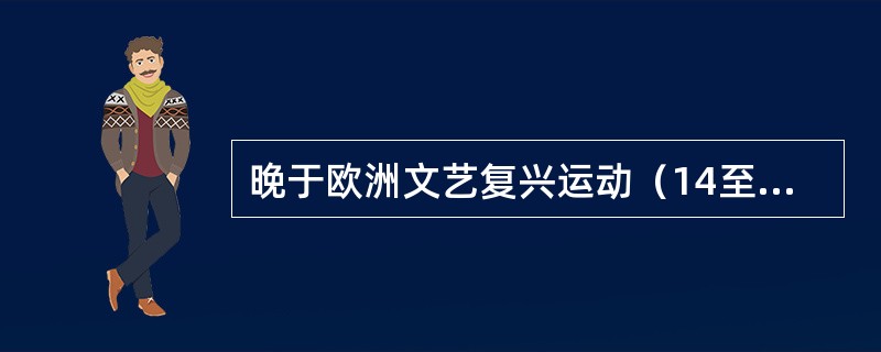 晚于欧洲文艺复兴运动（14至15世纪）的历史大事是（　　）。