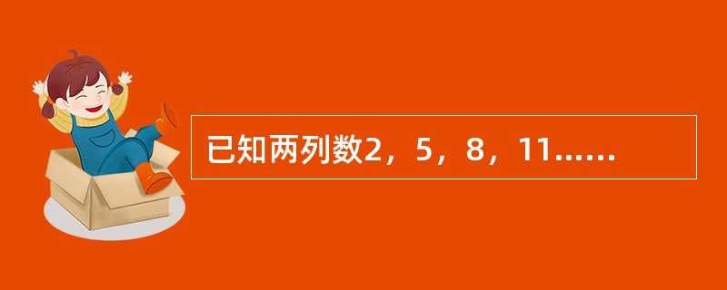 已知两列数2，5，8，11……2＋（100－1）×3；5，9，13，17……5＋（100－1）×4。它们都是100项，则两列数中相同的数有（　　）项。