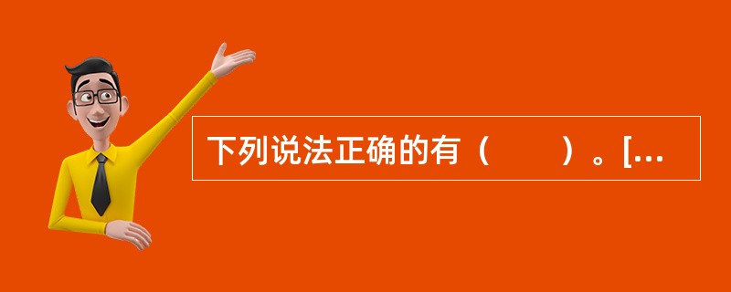 下列说法正确的有（　　）。[2011年农村信用社真题]
