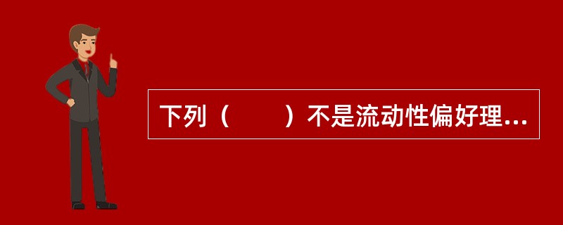 下列（　　）不是流动性偏好理论的基本观点。