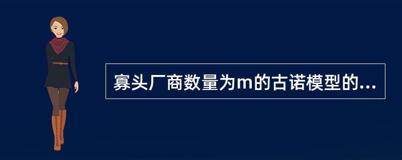 寡头厂商数量为m的古诺模型的结论错误的是（　　）。