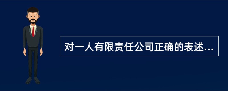 对一人有限责任公司正确的表述是()