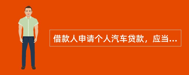 借款人申请个人汽车贷款，应当同时符合()条件。