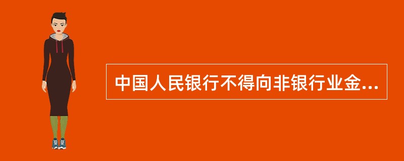 中国人民银行不得向非银行业金融机构提供担保和贷款。()