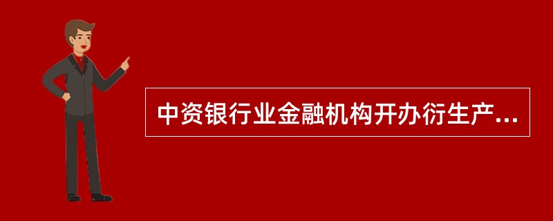 中资银行业金融机构开办衍生产品交易业务，应由其法人或授权的分支机构向中国银监会申请批准，并接受中国银监会的监督与检查。()