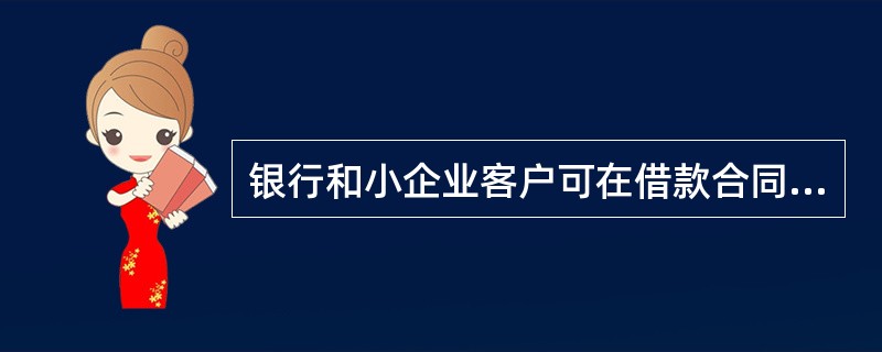 银行和小企业客户可在借款合同中约定，如有需要，银行在贷款到期前一定时间内按客户的申请重新对小企业客户进行授信审查，如审查通过，可适度延长贷款期限(双方协商确定其他条件)，并签订新的《借款合同》。()