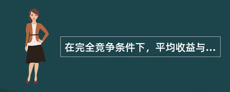 在完全竞争条件下，平均收益与边际收益的关系是()